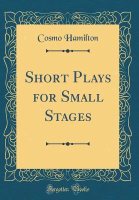 Short Plays for Small Stages (Classic Reprint) - Hamilton, Cosmo