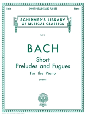 Short Preludes and Fugues: Schirmer Library of Classics Volume 15 Piano Solo - Bach, Johann Sebastian (Composer), and Mason, W (Editor)