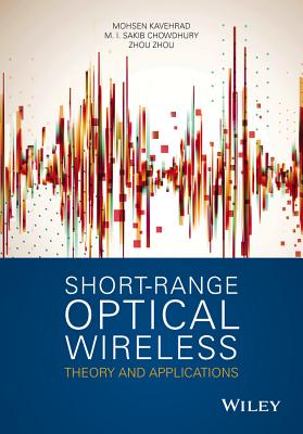 Short-Range Optical Wireless: Theory and Applications - Kavehrad, Mohsen, and Chowdhury, M I Sakib, and Zhou, Zhou