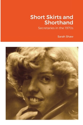 Short Skirts and Shorthand: Secretaries in the 1970s - Shaw, Sarah