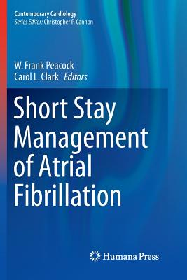 Short Stay Management of Atrial Fibrillation - Peacock, W Frank, IV, MD, Facep (Editor), and Clark, Carol L (Editor)