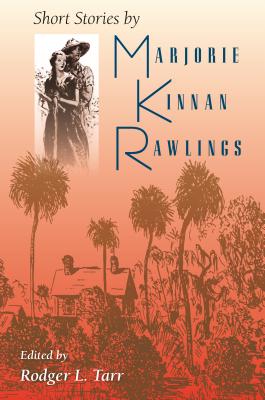 Short Stories by Marjorie Kinnan Rawlings - Tarr, Rodger L (Editor)