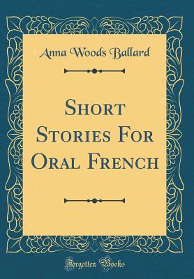 Short Stories for Oral French (Classic Reprint) - Ballard, Anna Woods