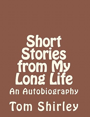 Short Stories from My Long Life: an Autobiography - Shirley, Tom