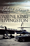 Short Stories from the Library of Wayne King Livingston: Wayne King Livingston