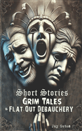 Short Stories, Grim Tales & Flat-Out Debauchery