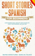 Short Stories in Spanish for Beginners: Learn Spanish Easily, Develop Your Vocabulary, Check Your Progress, and Have Fun!