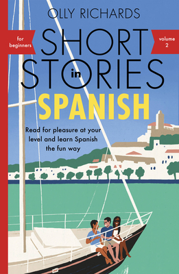 Short Stories in Spanish for Beginners Volume 2: Read for Pleasure at Your Level, Expand Your Vocabulary and Learn Spanish the Fun Way! - Richards, Olly