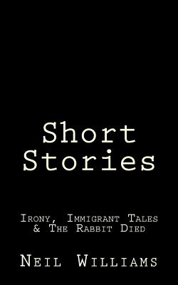 Short Stories: Irony, Immigrant Tales & The Rabbit Died - Williams, Neil