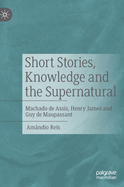 Short Stories, Knowledge and the Supernatural: Machado de Assis, Henry James and Guy de Maupassant