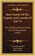 Short Stories of the Tragedy and Comedy of Life V3: The Life Work of Henri Rene Guy de Maupassant (1903)