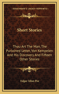 Short Stories: Thou Art the Man, the Purloined Letter, Von Kempelen and His Discovery and Fifteen Other Stories