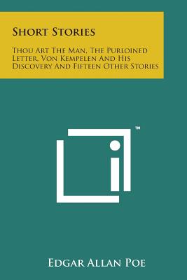 Short Stories: Thou Art the Man, the Purloined Letter, Von Kempelen and His Discovery and Fifteen Other Stories - Poe, Edgar Allan