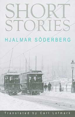 Short Stories - Soderberg, Hjalmar, and Lofmark, Carl (Translated by)