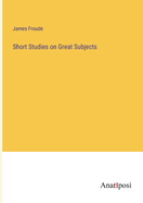 Short Studies on Great Subjects