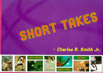 Short Takes: Fast-Break Basketball Poetry: Fast-Break Poetry - Smith, Charles R, Jr., and Brooks, Donna L (Editor)