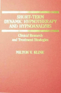 Short-Term Dynamic Hypnotherapy and Hypnoanalysis: Clinical Research and Treatment Strategies - Kline, Milton V