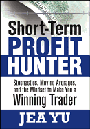 Short-Term Profit Hunter: Stochastics, Moving Averages and the Mindset to Make You a Winning Trader