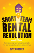 Short Term Rental Revolution: Maximise Your Property Income Using the Five-Star Serviced Accommodation Formula