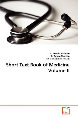 Short Text Book of Medicine Volume II - Shaheen, Ghazala, Dr., and Tahira, Shamim, Dr., and Akram, Muhammad, Dr.