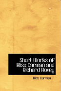 Short Works of Bliss Carman and Richard Hovey - Carman, Bliss, and Hovey, Richard