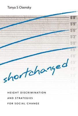 Shortchanged: Height Discrimination and Strategies for Social Change - Osensky, Tanya S