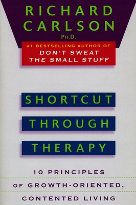 Shortcut Through Therapy: Ten Principles of Growth-Oriented, Contented Living - Carlson, Richard, PH D