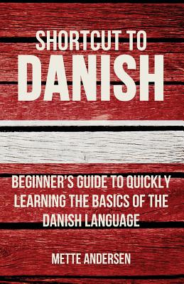 Shortcut to Danish: Beginner's Guide to Quickly Learning the Basics of the Danish Language - Andersen, Mette