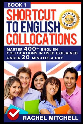 Shortcut to English Collocations: Master 400] English Collocations in Used Explained Under 20 Minutes a Day (Book 1) - Mitchell, Rachel