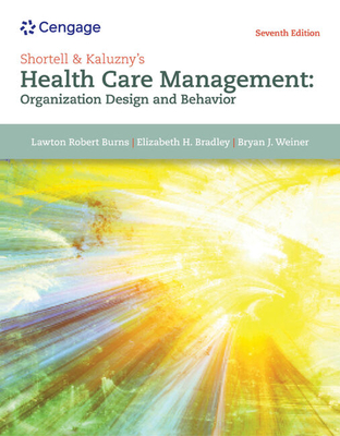 Shortell & Kaluzny's Health Care Management: Organization Design and Behavior - Burns, Lawton R, PH.D., MBA, and Bradley, Elizabeth, and Weiner, Bryan