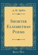Shorter Elizabethan Poems (Classic Reprint)