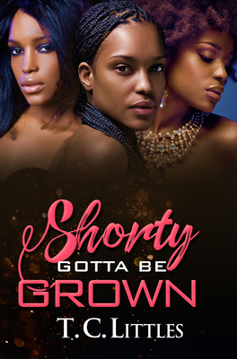 Shorty Gotta Be Grown - Littles, T C