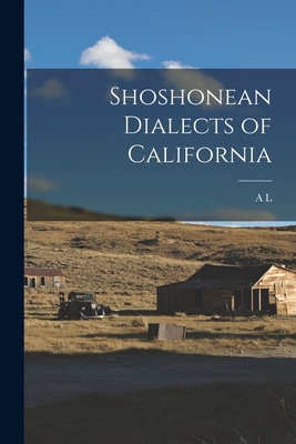 Shoshonean Dialects of California - Kroeber, A L 1876-1960