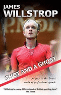 Shot and a Ghost: A Year in the Brutal World of Professional Squash - Willstrop, James, and Gilmour, Rod (Editor)
