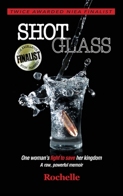 Shot Glass: One woman's fight to save her kingdom A raw, powerful memoir - Rochelle