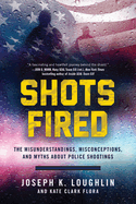 Shots Fired: The Misunderstandings, Misconceptions, and Myths about Police Shootings