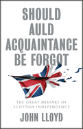 Should Auld Acquaintance Be Forgot: The Great Mistake of Scottish Independence