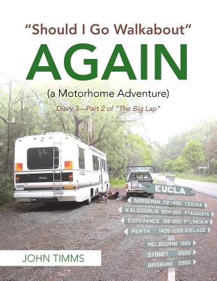 "Should I Go Walkabout" Again (A Motorhome Adventure): Diary 3-Part 2 of "The Big Lap" - Timms, John
