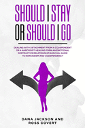 Should I Stay or Should I Go: Dealing with Detachment from a Codependent or a Narcissist. Healing form an Emotional Destructive Relationship. Survival Guide to Narcissism and Codependency.