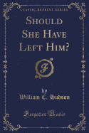 Should She Have Left Him? (Classic Reprint)