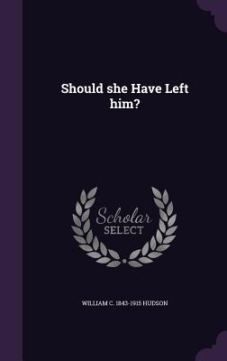 Should she Have Left him? - Hudson, William C 1843-1915