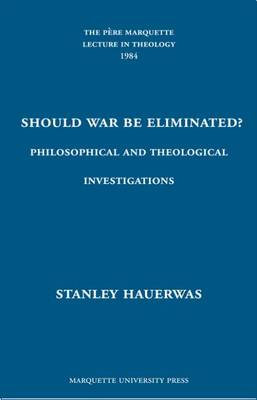Should War Be Eliminated?: Philosophical and Theological Investigations - Hauerwas, Stanley