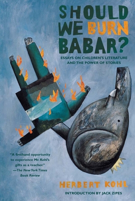 Should We Burn Babar?: Essays on Children's Literature and the Power of Stories - Kohl, Herbert R, and Zipes, Jack David (Introduction by)