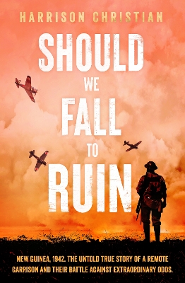 Should We Fall to Ruin: New Guinea, 1942. The untold true story of a remote garrison and their battle against extraordinary odds. - Christian, Harrison