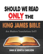 Should We Read ONLY the King James Bible: Are Modern Translations Evil?