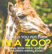 Should You Put Them In A Zoo? Animal Book for 8 Year Olds Children's Animal Books