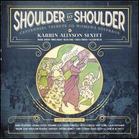 Shoulder to Shoulder: Centennial Tribute to Women's Suffrage - Karrin Allyson Sextet