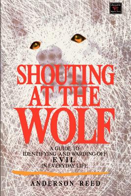 Shouting at the Wolf: A Guide to Identifying and Warding Off Evil in Everyday Life - Anderson, Reed