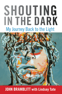 Shouting in the Dark: My Journey Back to the Light