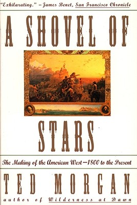 Shovel of Stars: The Making of the American West 1800 to the Present - Morgan, Ted